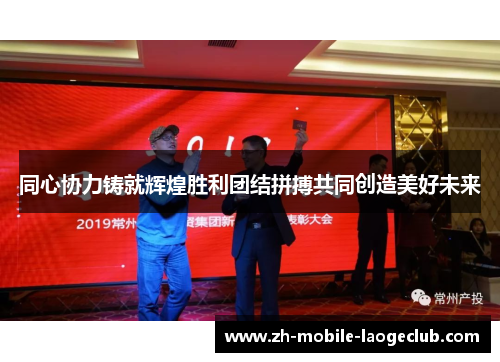 同心协力铸就辉煌胜利团结拼搏共同创造美好未来