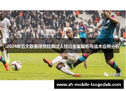 2024年五大联赛球员经典过人技巧全面解析与战术应用分析
