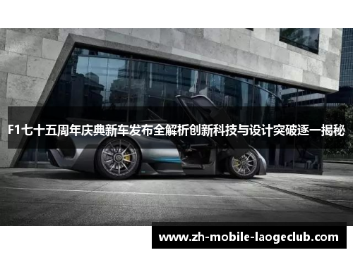 F1七十五周年庆典新车发布全解析创新科技与设计突破逐一揭秘