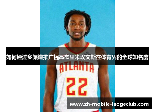 如何通过多渠道推广提高杰里米埃文斯在体育界的全球知名度