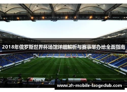 2018年俄罗斯世界杯场馆详细解析与赛事举办地全面指南
