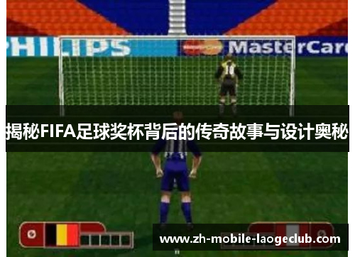 揭秘FIFA足球奖杯背后的传奇故事与设计奥秘