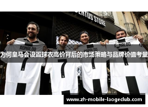 为何皇马会设置球衣高价背后的市场策略与品牌价值考量