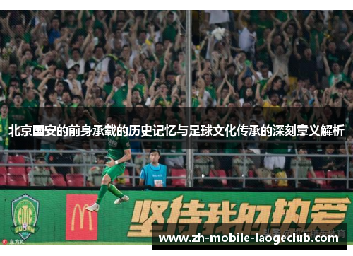 北京国安的前身承载的历史记忆与足球文化传承的深刻意义解析