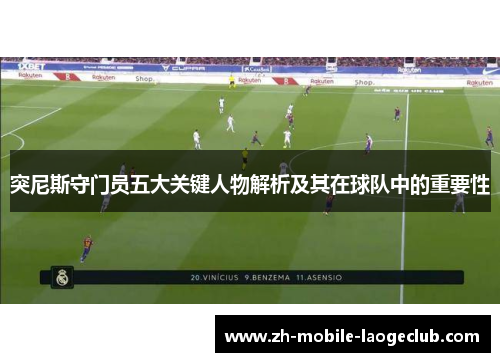 突尼斯守门员五大关键人物解析及其在球队中的重要性
