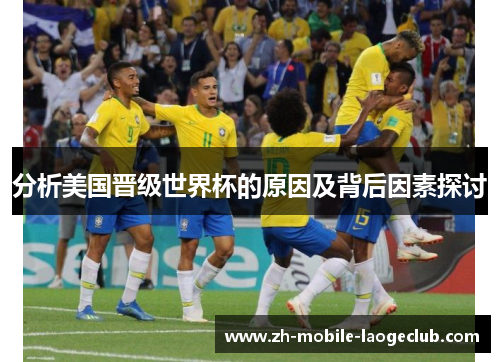 分析美国晋级世界杯的原因及背后因素探讨