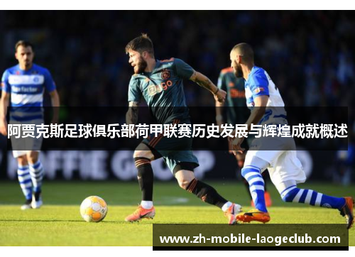 阿贾克斯足球俱乐部荷甲联赛历史发展与辉煌成就概述 阿贾克斯足球俱乐部荷甲联赛历史发展与辉煌成就概述