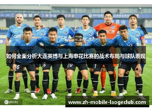 如何全面分析大连英博与上海申花比赛的战术布局与球队表现