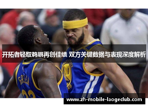 开拓者轻取鹈鹕再创佳绩 双方关键数据与表现深度解析
