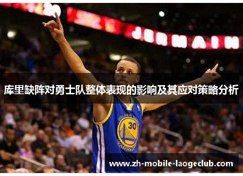 库里缺阵对勇士队整体表现的影响及其应对策略分析