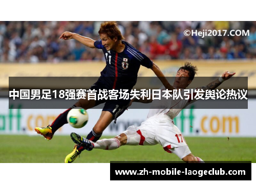 中国男足18强赛首战客场失利日本队引发舆论热议