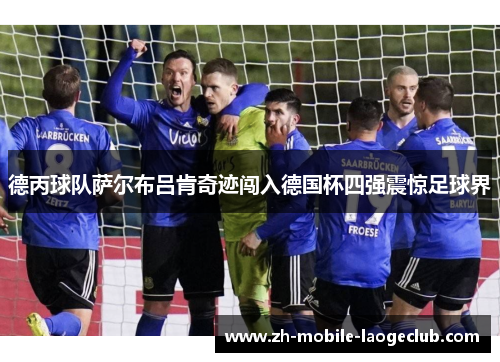 德丙球队萨尔布吕肯奇迹闯入德国杯四强震惊足球界