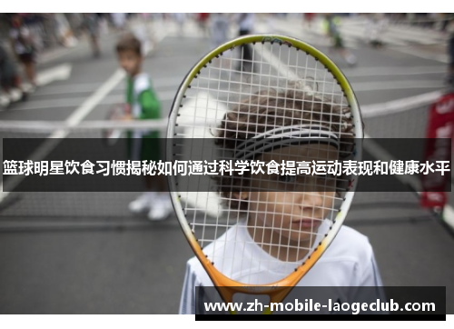 篮球明星饮食习惯揭秘如何通过科学饮食提高运动表现和健康水平