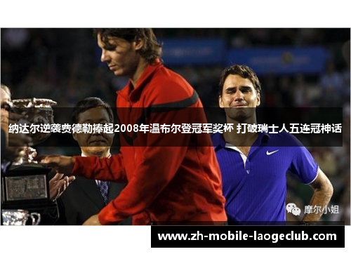 纳达尔逆袭费德勒捧起2008年温布尔登冠军奖杯 打破瑞士人五连冠神话