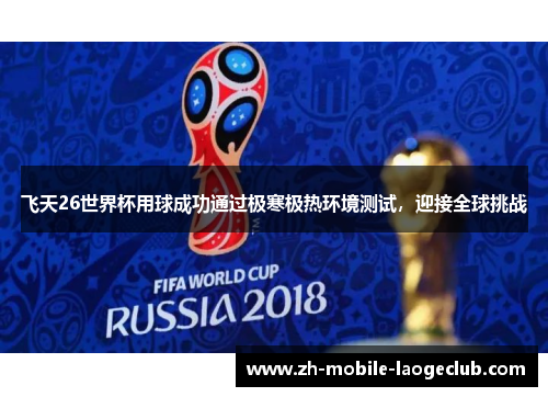 飞天26世界杯用球成功通过极寒极热环境测试，迎接全球挑战