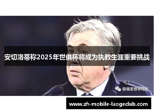 安切洛蒂称2025年世俱杯将成为执教生涯重要挑战 安切洛蒂称2025年世俱杯将成为执教生涯重要挑战