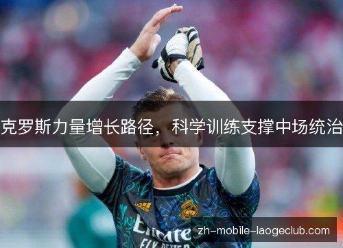 克罗斯力量增长路径，科学训练支撑中场统治